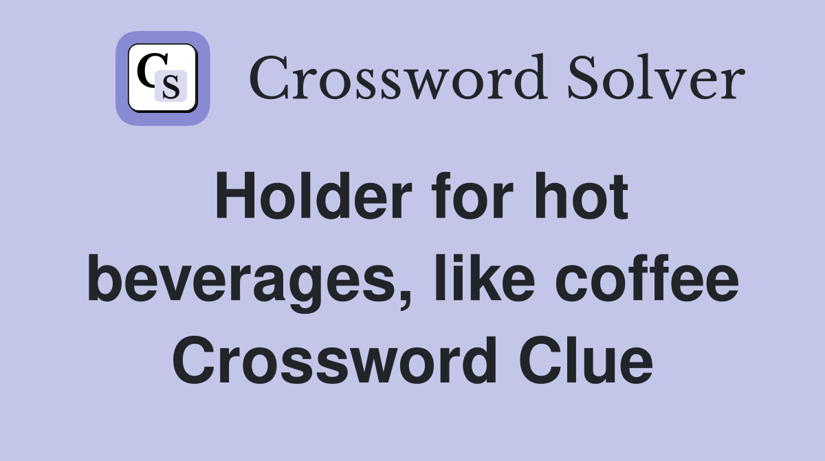 Holder For Hot Beverages, Like Coffee - Crossword Clue Answers ...